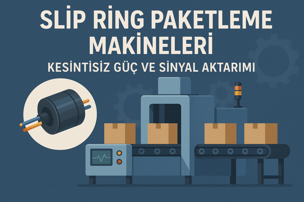 Slip Ring Paketleme Makineleri | Kesintisiz Güç ve Sinyal Aktarımı